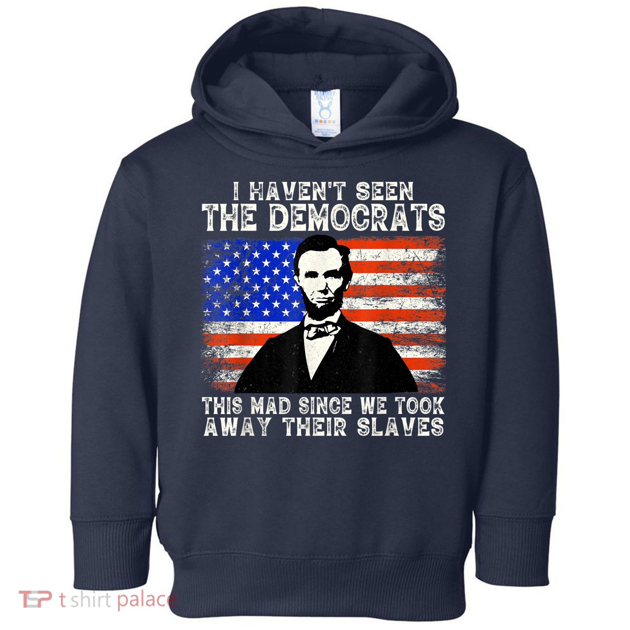 I Have Not Seen The Democrats This Mad Since We Took Away Their Slaves Toddler Hoodie