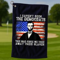 I Have Not Seen The Democrats This Mad Since We Took Away Their Slaves Golf Towel