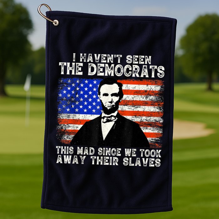 I Have Not Seen The Democrats This Mad Since We Took Away Their Slaves Golf Towel