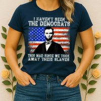 I Have Not Seen The Democrats This Mad Since We Took Away Their Slaves Womens T-Shirt