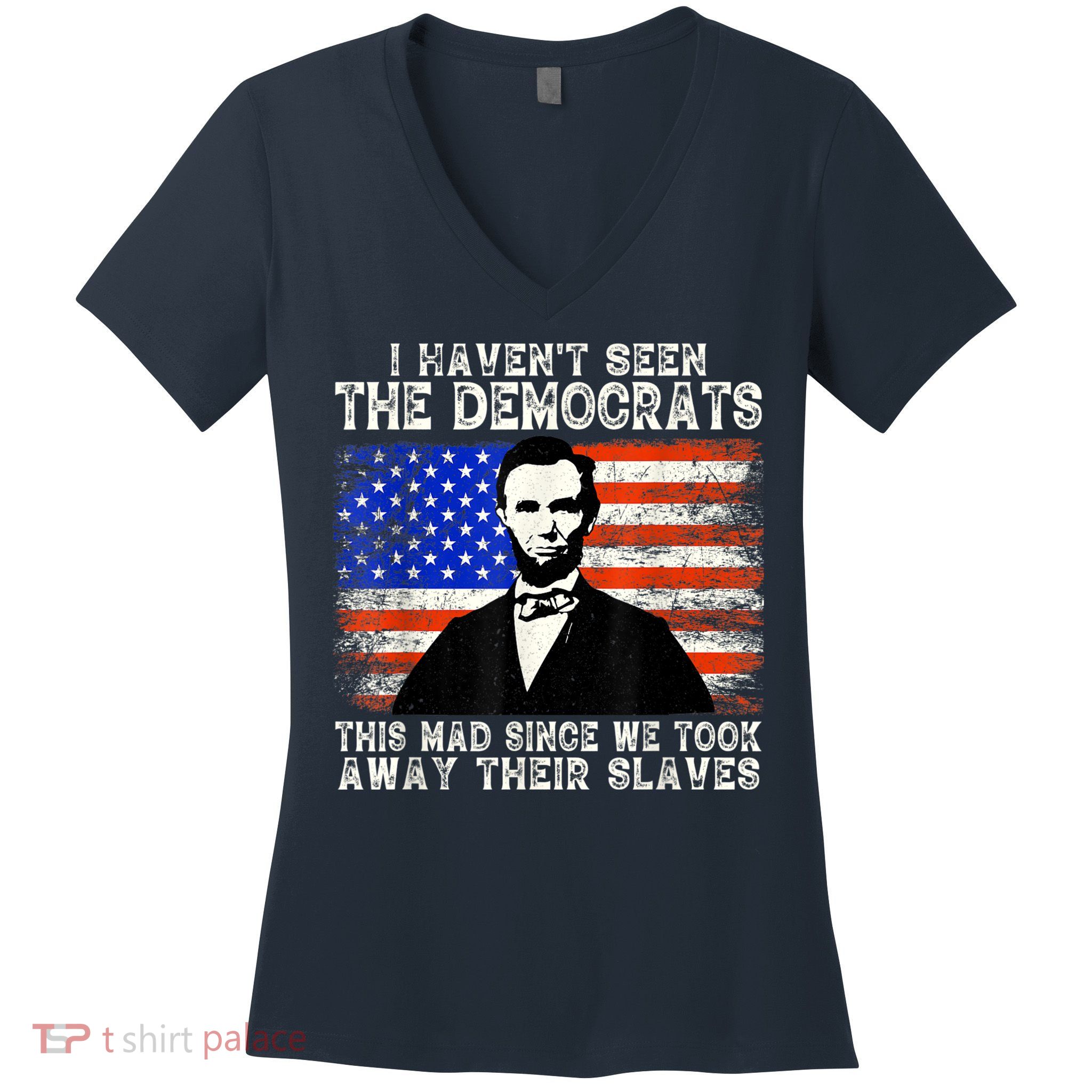 I Have Not Seen The Democrats This Mad Since We Took Away Their Slaves Women's V-Neck T-Shirt