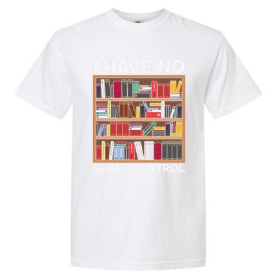 I Have No Shelf Control Funny Book Lover Bookshelf Reading Gift Garment-Dyed Heavyweight T-Shirt