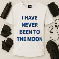 I Have Never Been To The Moon Funny Performance Shirt