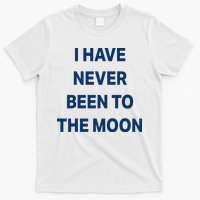 I Have Never Been To The Moon Funny T-Shirt