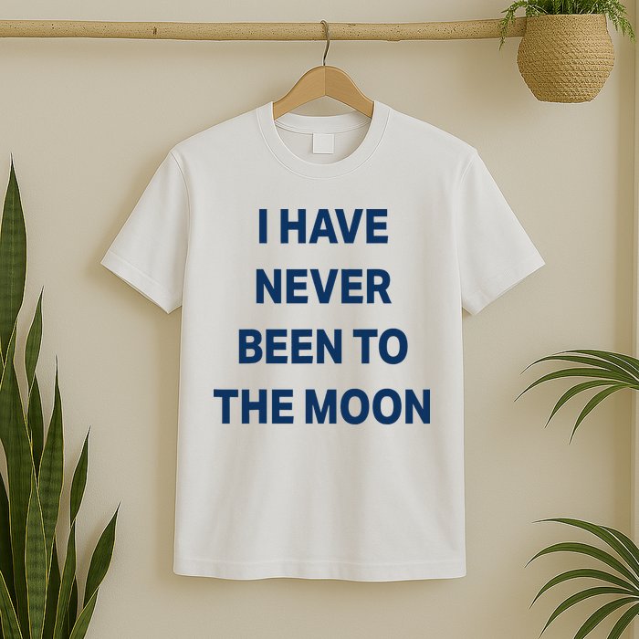 I Have Never Been To The Moon Funny T-Shirt