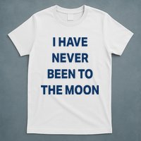 I Have Never Been To The Moon Funny T-Shirt