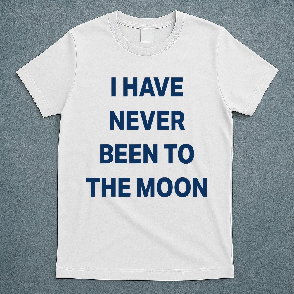 I Have Never Been To The Moon Funny T-Shirt