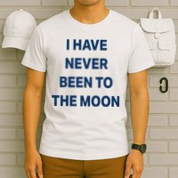 I Have Never Been To The Moon Funny T-Shirt