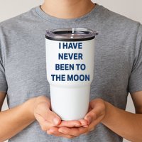 I Have Never Been To The Moon Funny Tumbler