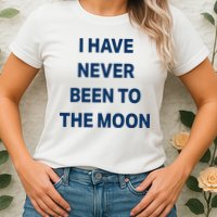 I Have Never Been To The Moon Funny Womens T-Shirt