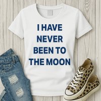 I Have Never Been To The Moon Funny Womens T-Shirt