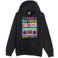 I Have No Idea What This Is Outfit 80s 90s Premium Pullover Hoodie