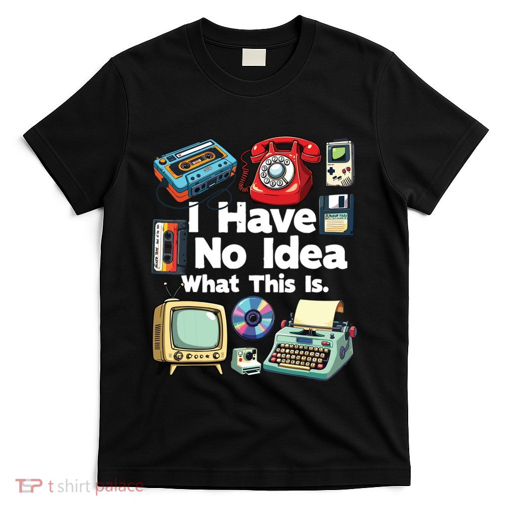 I Have No Idea What This Is 80s Bro 1980s Fashion 80 Party T-Shirt
