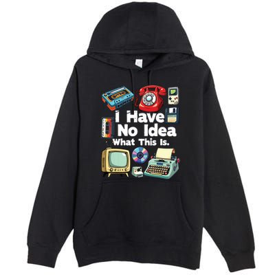 I Have No Idea What This Is 80s Bro 1980s Fashion 80 Party Premium Pullover Hoodie