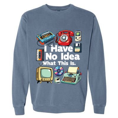I Have No Idea What This Is 80s Bro 1980s Fashion 80 Party Garment-Dyed Sweatshirt