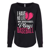 I have no life my brother plays baseball sports team Womens California Wash Sweatshirt