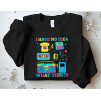 I Have No Idea What This Is 70s 80s 90s Outfit Sweatshirt