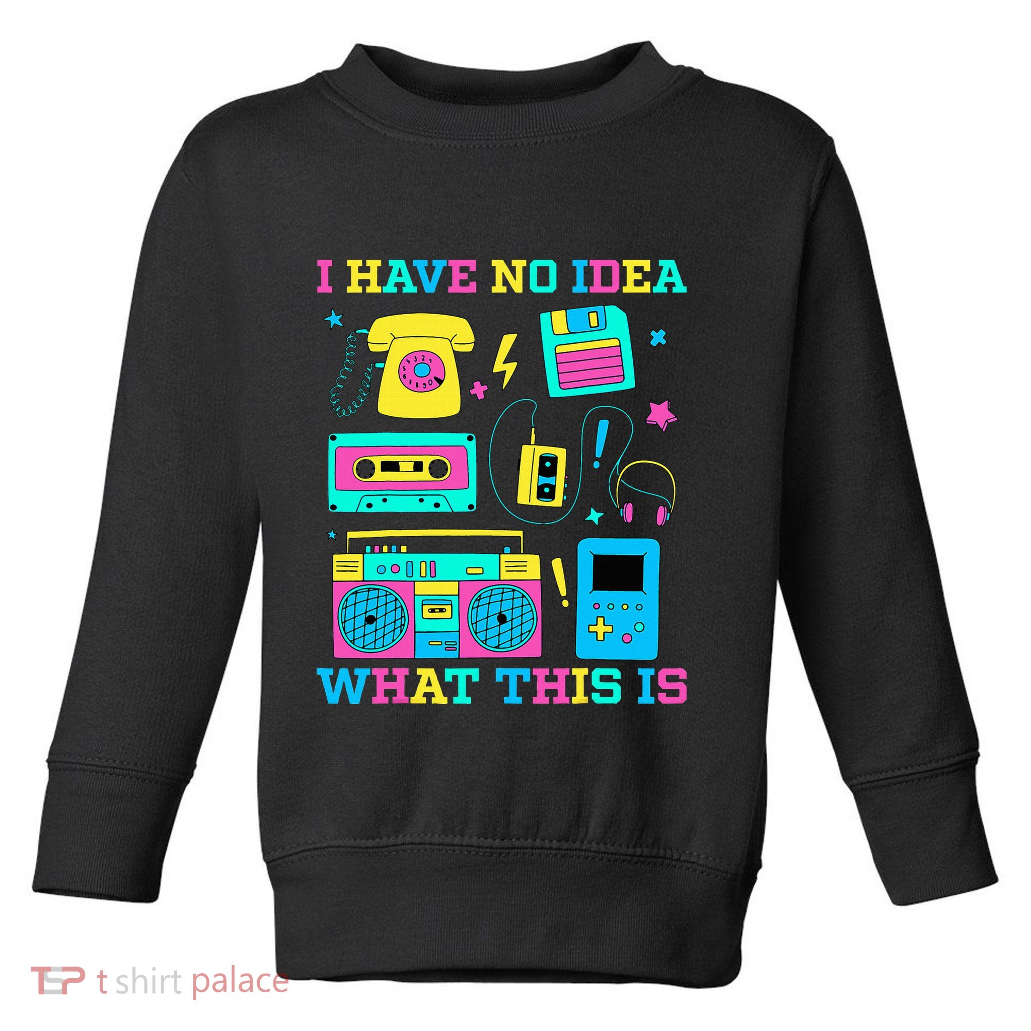 I Have No Idea What This Is 70s 80s 90s Outfit Toddler Sweatshirt
