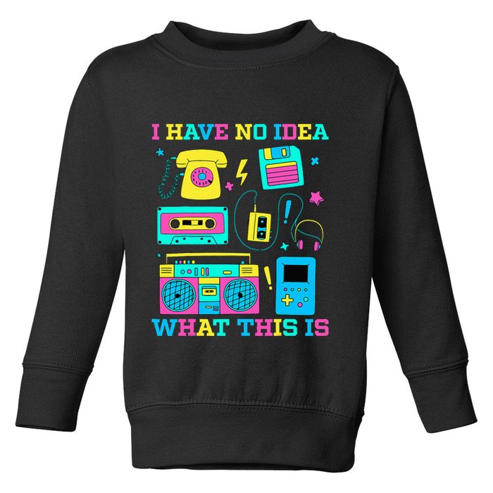 I Have No Idea What This Is 70s 80s 90s Outfit Toddler Sweatshirt