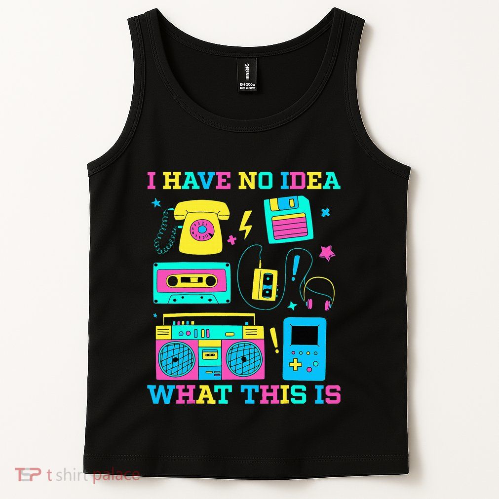 I Have No Idea What This Is 70s 80s 90s Outfit Tank Top