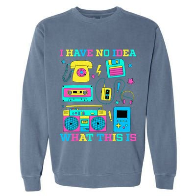 I Have No Idea What This Is 70s 80s 90s Outfit Garment-Dyed Sweatshirt