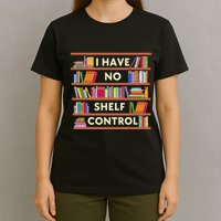 I Have No Shelf Control Funny Library Reading Lovers T-Shirt