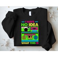 I Have No Idea What This Is 70s 80s 90s Sweatshirt