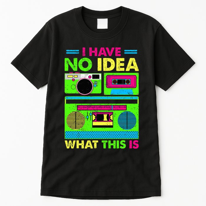 I Have No Idea What This Is 70s 80s 90s Tall T-Shirt
