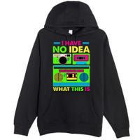 I Have No Idea What This Is 70s 80s 90s Premium Pullover Hoodie
