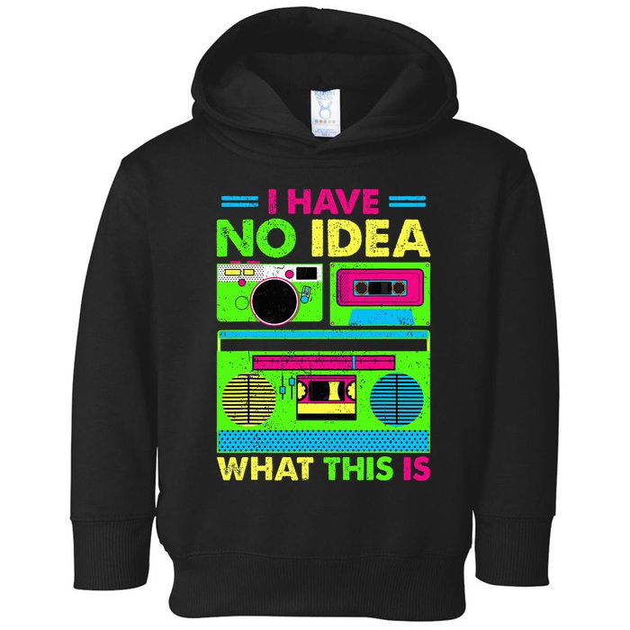 I Have No Idea What This Is 70s 80s 90s Toddler Hoodie