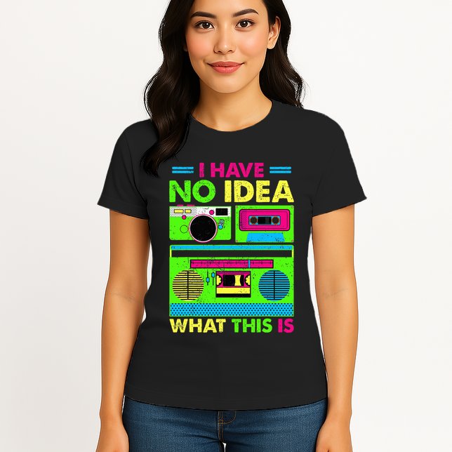 I Have No Idea What This Is 70s 80s 90s Womens T-Shirt