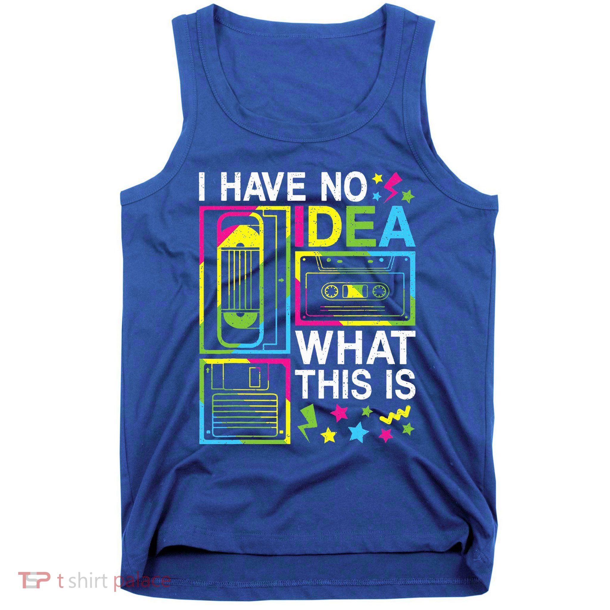 I Have No Idea What This Is 80s 90s Tank Top