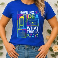 I Have No Idea What This Is 80s 90s Womens T-Shirt