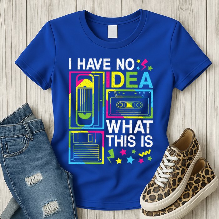 I Have No Idea What This Is 80s 90s Womens T-Shirt
