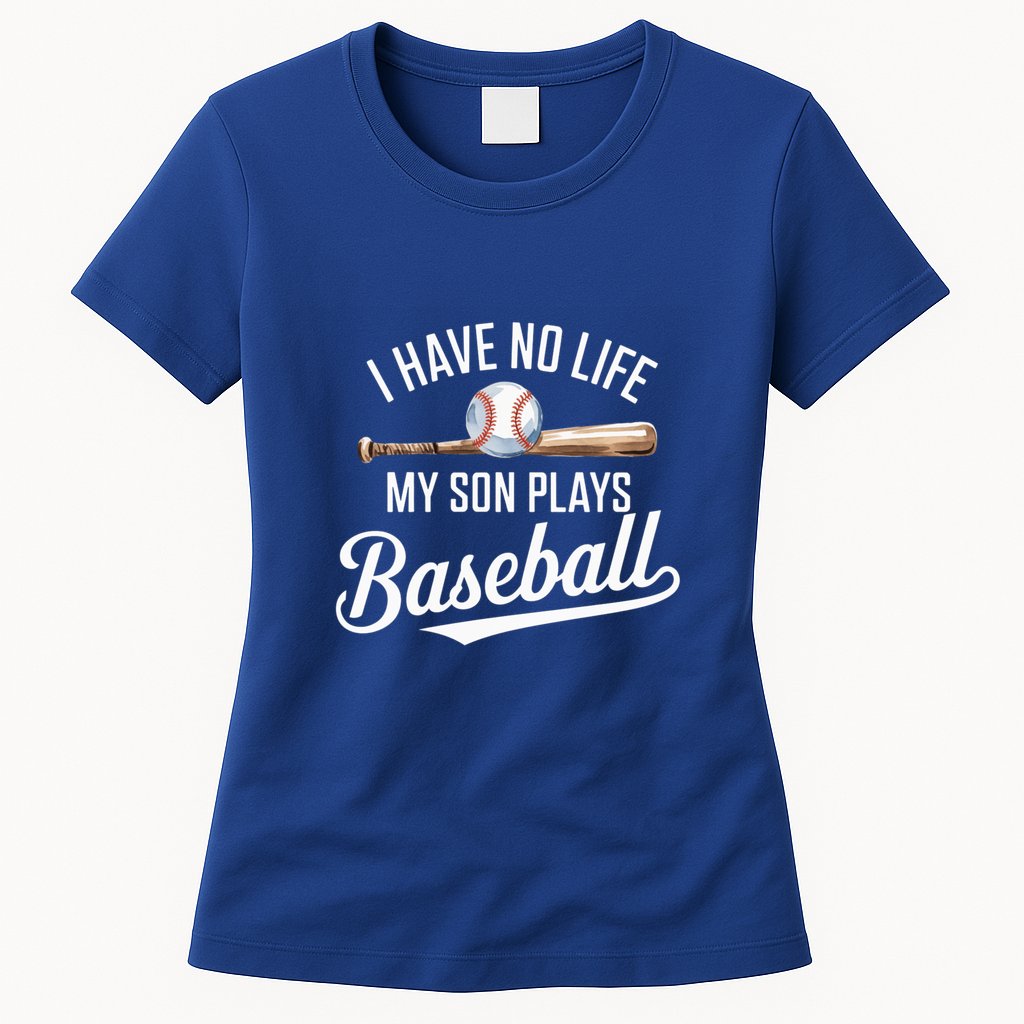 I Have No Life My Son Plays Baseball Cool Baseball Mom And Dad Gift Womens T-Shirt