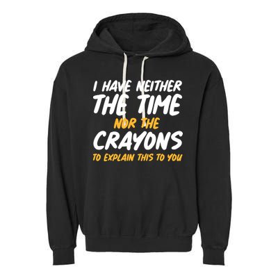 I Have Neither The Time Nor The Crayons To Explain This To You Garment-Dyed Fleece Hoodie