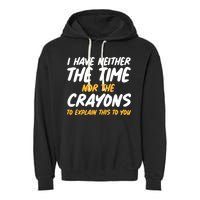 I Have Neither The Time Nor The Crayons To Explain This To You Garment-Dyed Fleece Hoodie