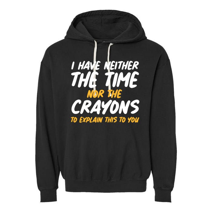 I Have Neither The Time Nor The Crayons To Explain This To You Garment-Dyed Fleece Hoodie