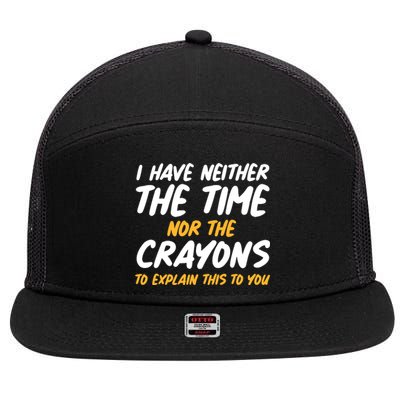 I Have Neither The Time Nor The Crayons To Explain This To You 7 Panel Mesh Trucker Snapback Hat