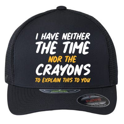 I Have Neither The Time Nor The Crayons To Explain This To You Flexfit Unipanel Trucker Cap