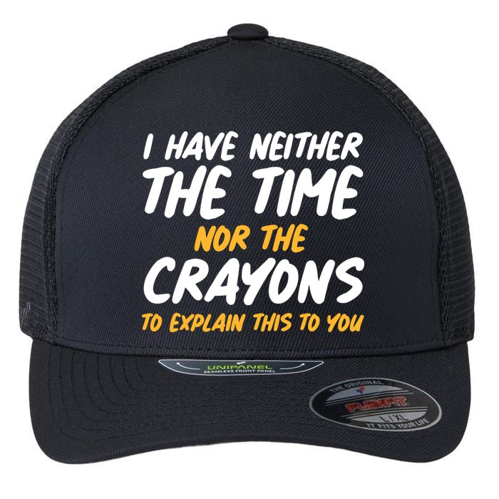 I Have Neither The Time Nor The Crayons To Explain This To You Flexfit Unipanel Trucker Cap