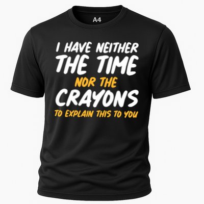I Have Neither The Time Nor The Crayons To Explain This To You Performance Shirt