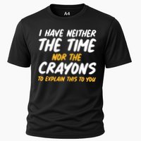 I Have Neither The Time Nor The Crayons To Explain This To You Performance Shirt