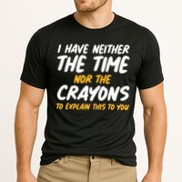 I Have Neither The Time Nor The Crayons To Explain This To You Performance Shirt
