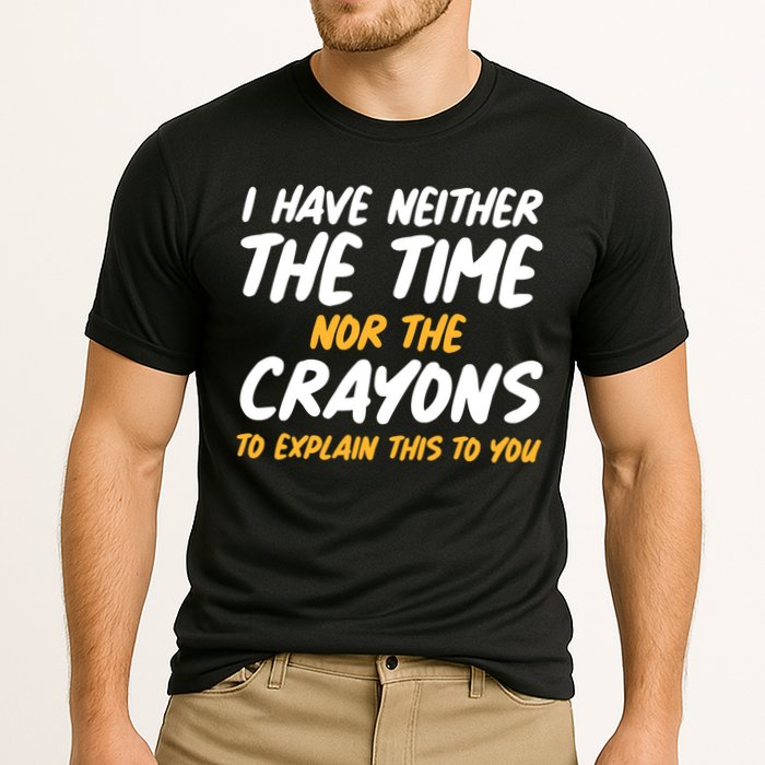 I Have Neither The Time Nor The Crayons To Explain This To You Performance Shirt