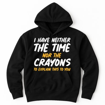 I Have Neither The Time Nor The Crayons To Explain This To You Hoodie