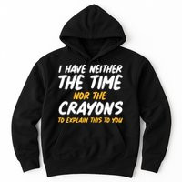 I Have Neither The Time Nor The Crayons To Explain This To You Hoodie