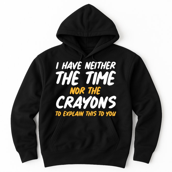 I Have Neither The Time Nor The Crayons To Explain This To You Hoodie