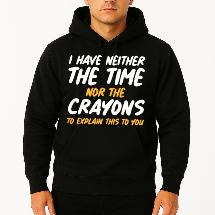 I Have Neither The Time Nor The Crayons To Explain This To You Hoodie