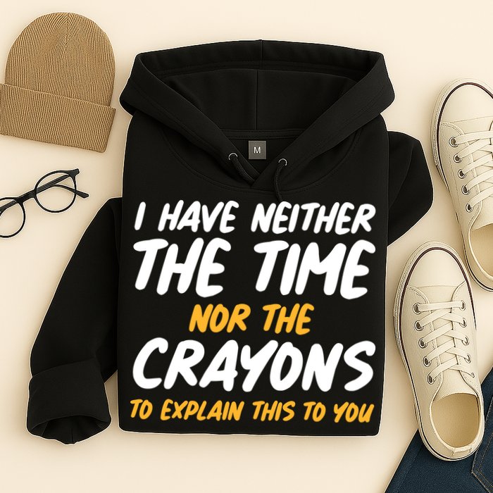 I Have Neither The Time Nor The Crayons To Explain This To You Hoodie